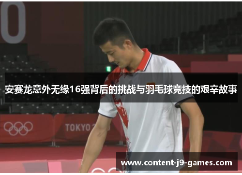 安赛龙意外无缘16强背后的挑战与羽毛球竞技的艰辛故事