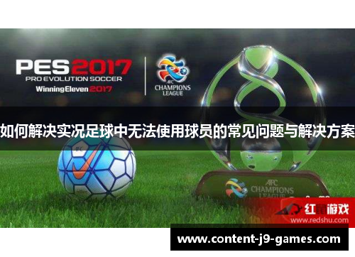 如何解决实况足球中无法使用球员的常见问题与解决方案