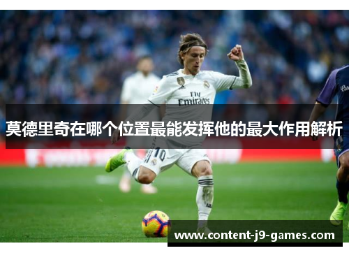 莫德里奇在哪个位置最能发挥他的最大作用解析