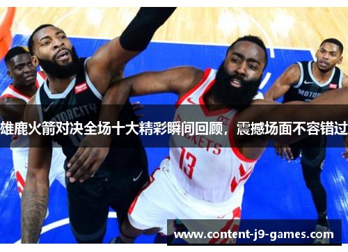 雄鹿火箭对决全场十大精彩瞬间回顾，震撼场面不容错过