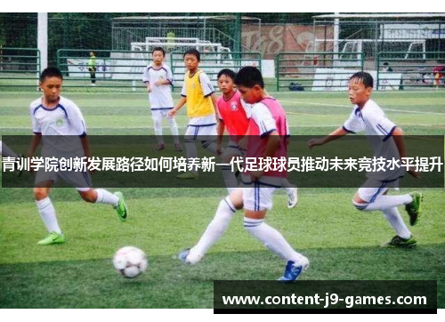 青训学院创新发展路径如何培养新一代足球球员推动未来竞技水平提升