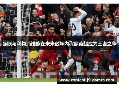 曼联与利物浦谁能在未来数年内称霸英超成为王者之争