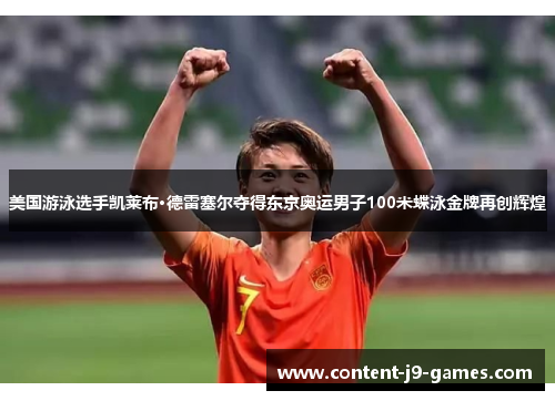 美国游泳选手凯莱布·德雷塞尔夺得东京奥运男子100米蝶泳金牌再创辉煌