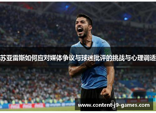 苏亚雷斯如何应对媒体争议与球迷批评的挑战与心理调适
