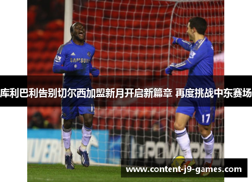 库利巴利告别切尔西加盟新月开启新篇章 再度挑战中东赛场