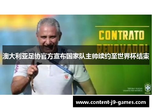 澳大利亚足协官方宣布国家队主帅续约至世界杯结束